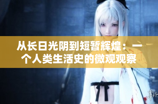 从长日光阴到短暂辉煌：一个人类生活史的微观观察