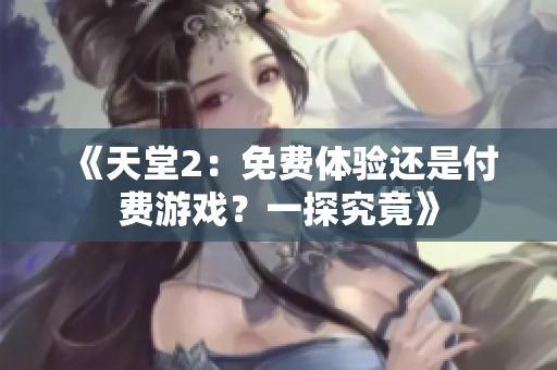 《天堂2：免费体验还是付费游戏？一探究竟》