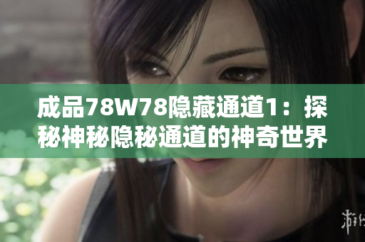 成品78W78隐藏通道1：探秘神秘隐秘通道的神奇世界