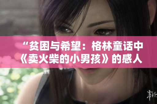“贫困与希望：格林童话中《卖火柴的小男孩》的感人故事”