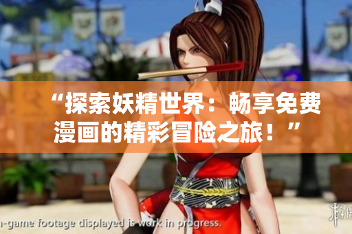 “探索妖精世界：畅享免费漫画的精彩冒险之旅！”