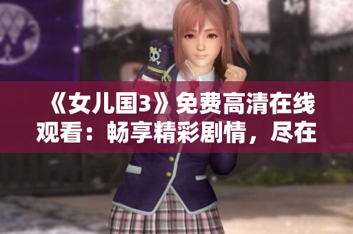 《女儿国3》免费高清在线观看：畅享精彩剧情，尽在指尖触达