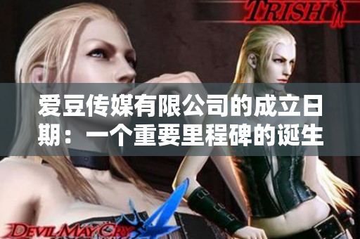 爱豆传媒有限公司的成立日期：一个重要里程碑的诞生