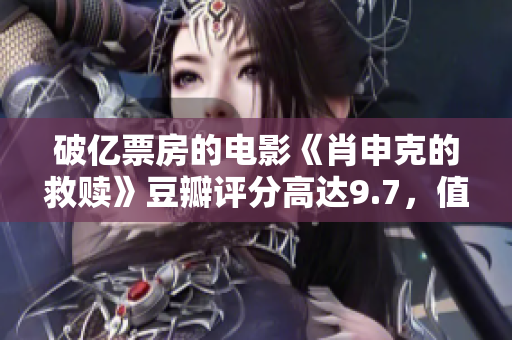 破亿票房的电影《肖申克的救赎》豆瓣评分高达9.7，值得一看