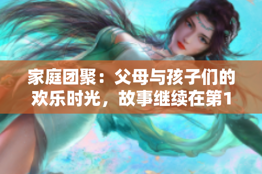 家庭团聚：父母与孩子们的欢乐时光，故事继续在第14集
