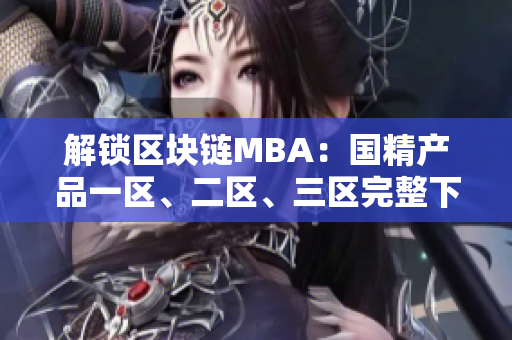 解锁区块链MBA：国精产品一区、二区、三区完整下载指南