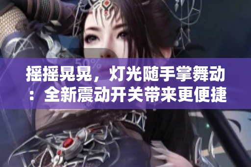 摇摇晃晃，灯光随手掌舞动：全新震动开关带来更便捷的控制方式