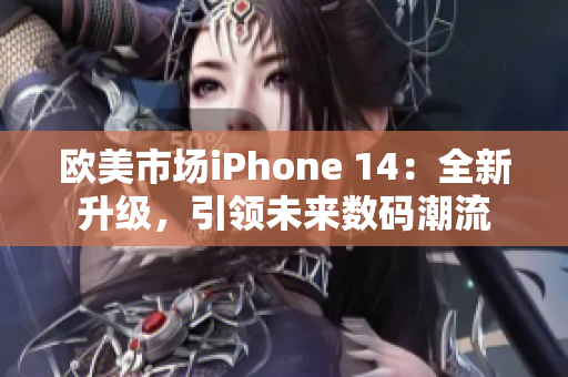 欧美市场iPhone 14：全新升级，引领未来数码潮流