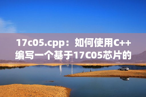 17c05.cpp：如何使用C++编写一个基于17C05芯片的控制程序