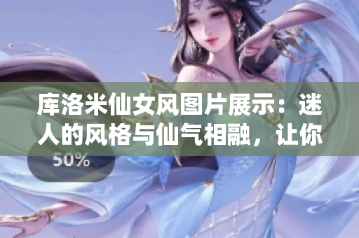 库洛米仙女风图片展示：迷人的风格与仙气相融，让你沉醉其中