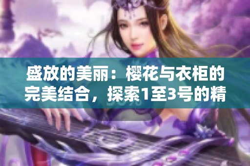 盛放的美丽：樱花与衣柜的完美结合，探索1至3号的精致设计