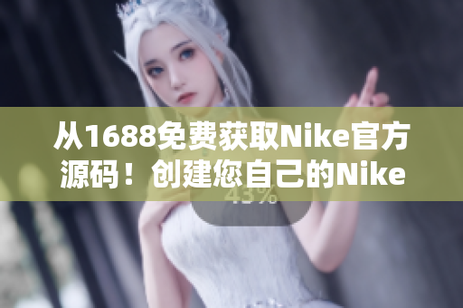 从1688免费获取Nike官方源码！创建您自己的Nike风格网站！