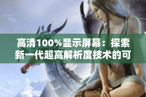 高清100%显示屏幕：探索新一代超高解析度技术的可能性
