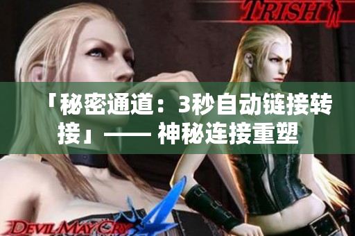 「秘密通道：3秒自动链接转接」—— 神秘连接重塑