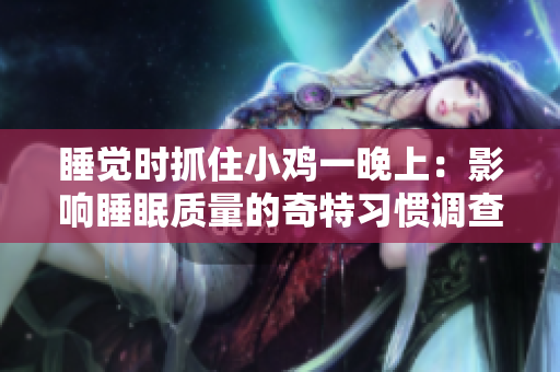 睡觉时抓住小鸡一晚上：影响睡眠质量的奇特习惯调查