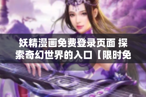 妖精漫画免费登录页面 探索奇幻世界的入口【限时免费】