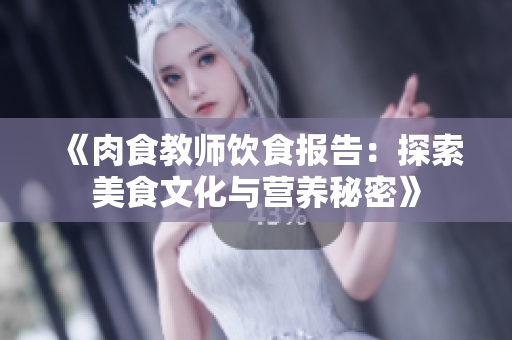 《肉食教师饮食报告：探索美食文化与营养秘密》