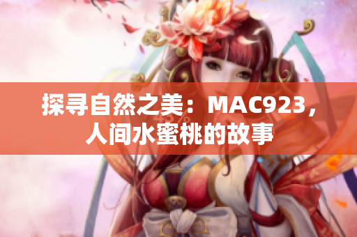 探寻自然之美：MAC923，人间水蜜桃的故事