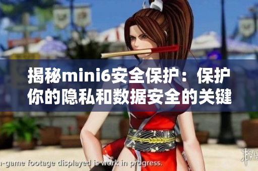 揭秘mini6安全保护：保护你的隐私和数据安全的关键措施