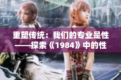 重塑传统：我们的专业是性——探索《1984》中的性别主题