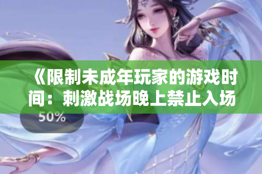 《限制未成年玩家的游戏时间：刺激战场晚上禁止入场时段》