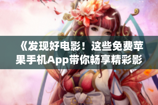 《发现好电影！这些免费苹果手机App带你畅享精彩影视》