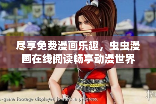 尽享免费漫画乐趣，虫虫漫画在线阅读畅享动漫世界