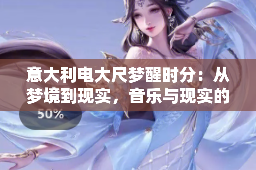 意大利电大尺梦醒时分：从梦境到现实，音乐与现实的奇妙交织