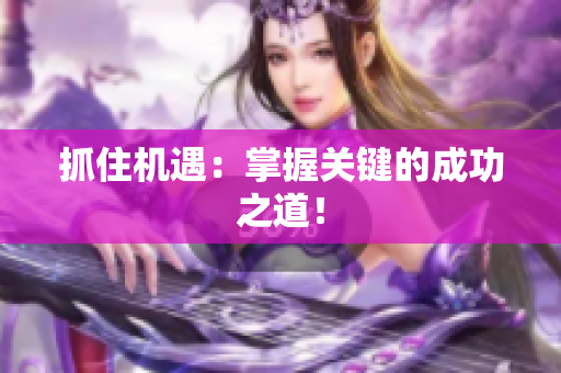 抓住机遇：掌握关键的成功之道！