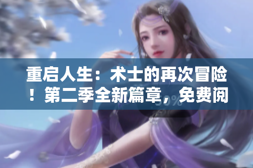 重启人生：术士的再次冒险！第二季全新篇章，免费阅读开启！