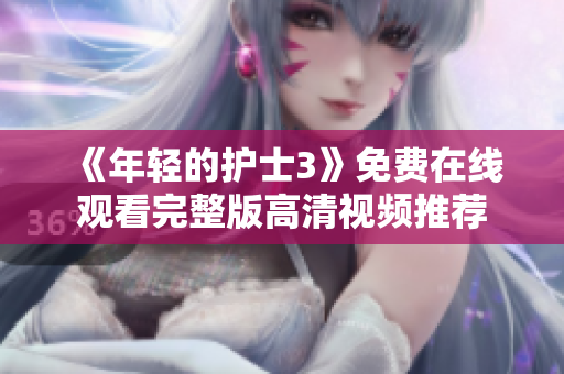 《年轻的护士3》免费在线观看完整版高清视频推荐