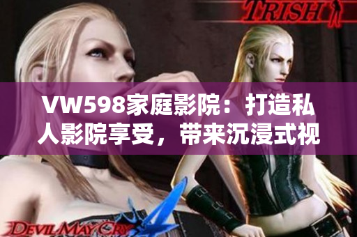 VW598家庭影院：打造私人影院享受，带来沉浸式视听体验