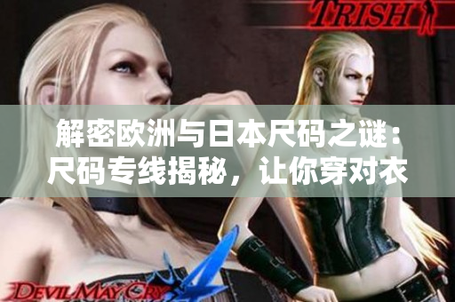 解密欧洲与日本尺码之谜：尺码专线揭秘，让你穿对衣服不再烦恼