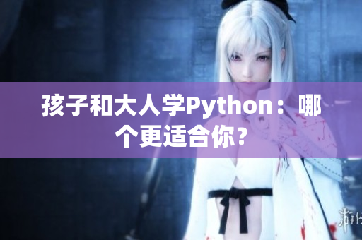 孩子和大人学Python：哪个更适合你？