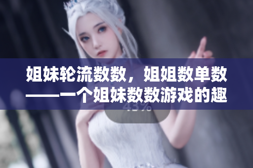 姐妹轮流数数，姐姐数单数——一个姐妹数数游戏的趣事