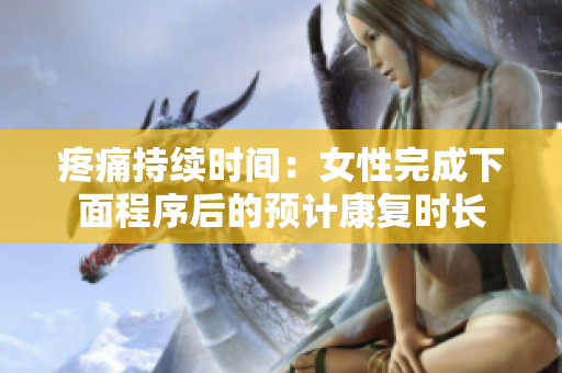疼痛持续时间：女性完成下面程序后的预计康复时长