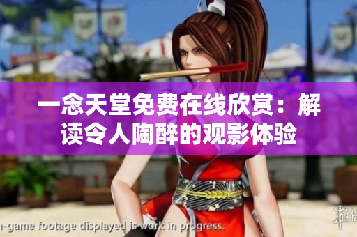 一念天堂免费在线欣赏：解读令人陶醉的观影体验