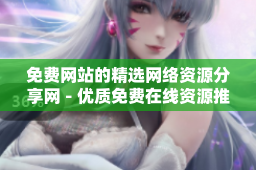 免费网站的精选网络资源分享网 - 优质免费在线资源推荐平台