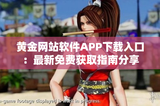 黄金网站软件APP下载入口：最新免费获取指南分享
