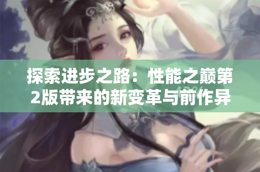 探索进步之路：性能之巅第2版带来的新变革与前作异同