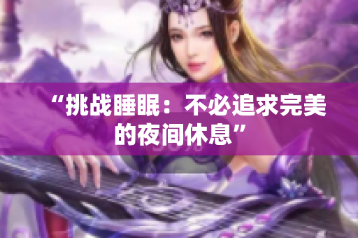 “挑战睡眠：不必追求完美的夜间休息”
