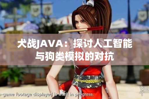 犬战JAVA：探讨人工智能与狗类模拟的对抗