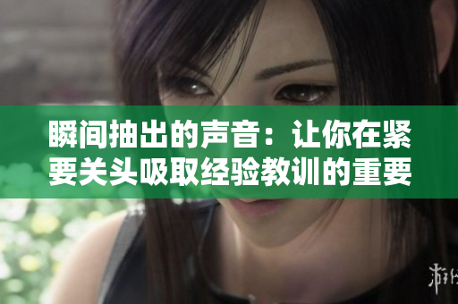 瞬间抽出的声音：让你在紧要关头吸取经验教训的重要性