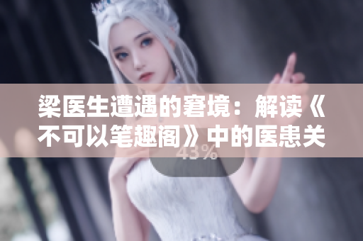 梁医生遭遇的窘境：解读《不可以笔趣阁》中的医患关系
