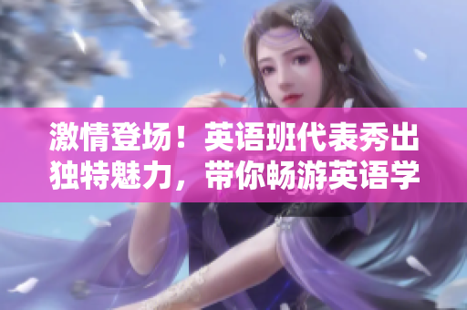 激情登场！英语班代表秀出独特魅力，带你畅游英语学习的海洋