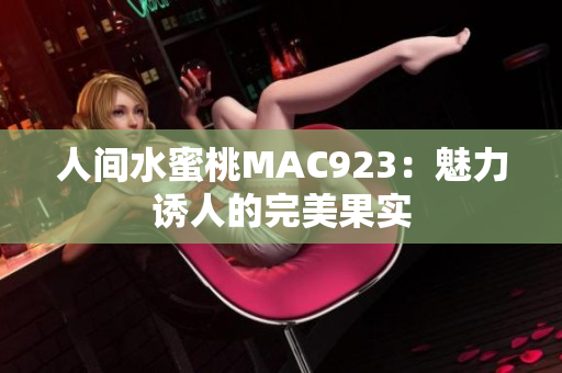 人间水蜜桃MAC923：魅力诱人的完美果实