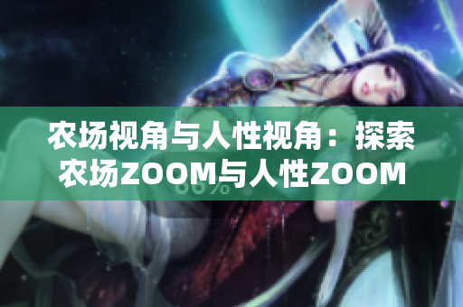 农场视角与人性视角：探索农场ZOOM与人性ZOOM的不同