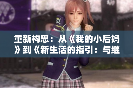 重新构思：从《我的小后妈》到《新生活的指引：与继母的共处之道》