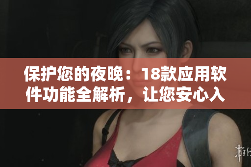 保护您的夜晚：18款应用软件功能全解析，让您安心入睡