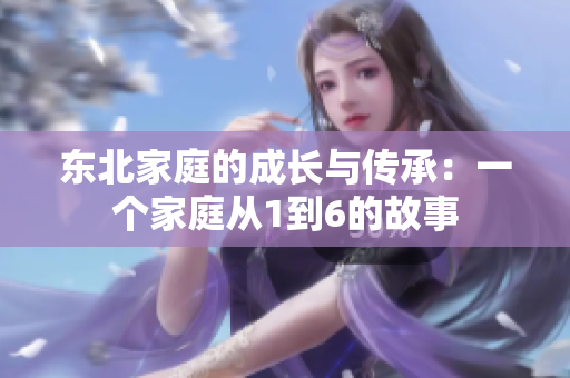 东北家庭的成长与传承：一个家庭从1到6的故事